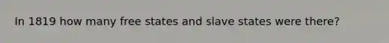 In 1819 how many free states and slave states were there?