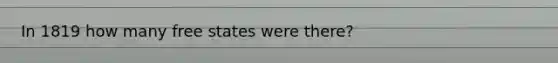 In 1819 how many free states were there?