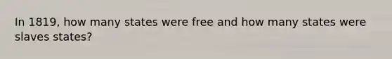 In 1819, how many states were free and how many states were slaves states?