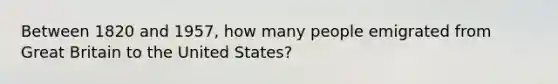 Between 1820 and 1957, how many people emigrated from Great Britain to the United States?