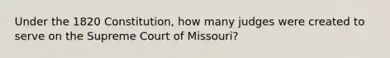 Under the 1820 Constitution, how many judges were created to serve on the Supreme Court of Missouri?