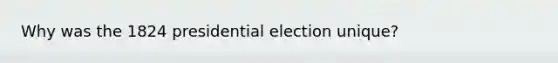 Why was the 1824 presidential election unique?