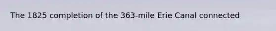 The 1825 completion of the 363-mile Erie Canal connected