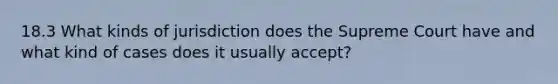 18.3 What kinds of jurisdiction does the Supreme Court have and what kind of cases does it usually accept?