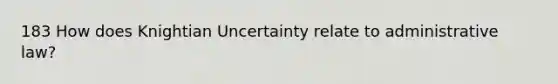 183 How does Knightian Uncertainty relate to administrative law?