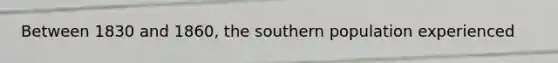 Between 1830 and 1860, the southern population experienced