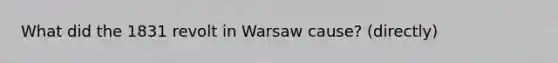 What did the 1831 revolt in Warsaw cause? (directly)