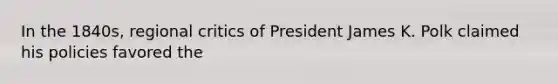 In the 1840s, regional critics of President James K. Polk claimed his policies favored the