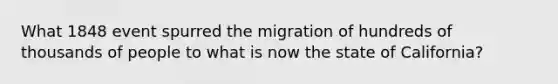 What 1848 event spurred the migration of hundreds of thousands of people to what is now the state of California?