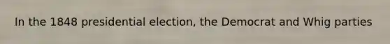 In the 1848 presidential election, the Democrat and Whig parties