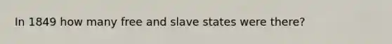 In 1849 how many free and slave states were there?