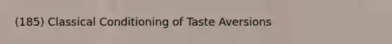 (185) Classical Conditioning of Taste Aversions