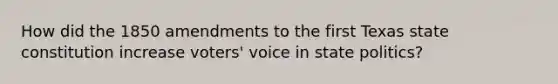 How did the 1850 amendments to the first Texas state constitution increase voters' voice in state politics?