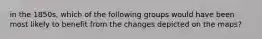 in the 1850s, which of the following groups would have been most likely to benefit from the changes depicted on the maps?