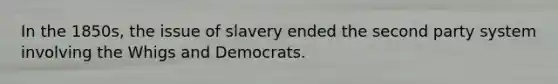 In the 1850s, the issue of slavery ended the second party system involving the Whigs and Democrats.