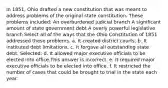 In 1851, Ohio drafted a new constitution that was meant to address problems of the original state constitution. These problems included: An overburdened judicial branch A significant amount of state government debt A overly powerful legislative branch Select all of the ways that the Ohio Constitution of 1851 addressed these problems. a. It created district courts. b. It instituted debt limitations. c. It forgave all outstanding state debt. Selected: d. It allowed major executive officials to be elected into office.This answer is incorrect. e. It required major executive officials to be elected into office. f. It restricted the number of cases that could be brought to trial in the state each year.