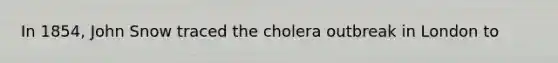 In 1854, John Snow traced the cholera outbreak in London to