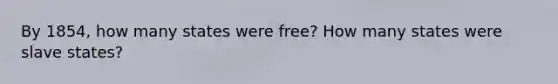 By 1854, how many states were free? How many states were slave states?