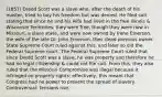 (1857) Dredd Scott was a slave who, after the death of his master, tried to buy his freedom but was denied. He filed suit stating that since he and his wife had lived in the free Illinois & Wisconsin Territories, they were free, though they were now in Missouri, a slave state, and were now owned by Irene Emerson, the wife of the late Dr. John Emerson, their dead previous owner. State Supreme Court ruled against this, and later so did the Federal Supreme court. The Federal Supreme Court ruled that since Dredd Scott was a slave, he was property and therefore he had no legal citizenship & could not file suit. From this, they also ruled that the Missouri Compromise was illegal because it infringed on property rights; effectively, this meant that Congress had no power to prevent the spread of slavery. Controversial: tensions rise.