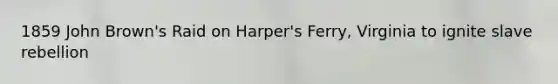 1859 John Brown's Raid on Harper's Ferry, Virginia to ignite slave rebellion