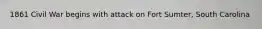 1861 Civil War begins with attack on Fort Sumter, South Carolina