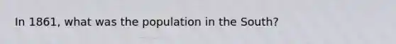 In 1861, what was the population in the South?