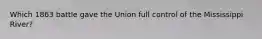 Which 1863 battle gave the Union full control of the Mississippi River?