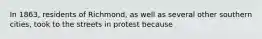 In 1863, residents of Richmond, as well as several other southern cities, took to the streets in protest because