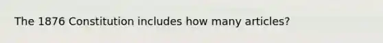 The 1876 Constitution includes how many articles?