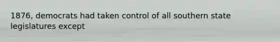 1876, democrats had taken control of all southern state legislatures except