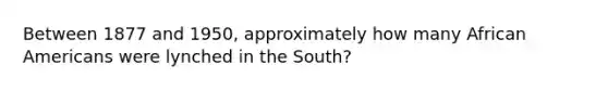 Between 1877 and 1950, approximately how many African Americans were lynched in the South?