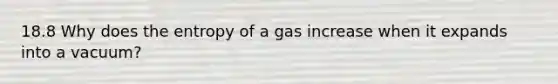 18.8 Why does the entropy of a gas increase when it expands into a vacuum?