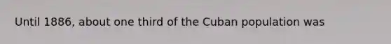 Until 1886, about one third of the Cuban population was