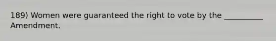189) Women were guaranteed the right to vote by the __________ Amendment.