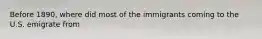 Before 1890, where did most of the immigrants coming to the U.S. emigrate from
