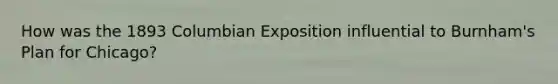 How was the 1893 Columbian Exposition influential to Burnham's Plan for Chicago?