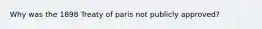 Why was the 1898 Treaty of paris not publicly approved?