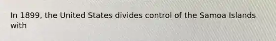 In 1899, the United States divides control of the Samoa Islands with
