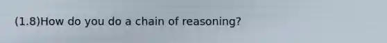 (1.8)How do you do a chain of reasoning?