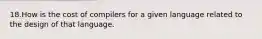 18.How is the cost of compilers for a given language related to the design of that language.