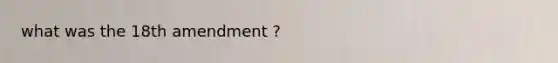 what was the 18th amendment ?