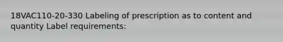 18VAC110-20-330 Labeling of prescription as to content and quantity Label requirements: