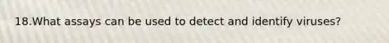 18.What assays can be used to detect and identify viruses?