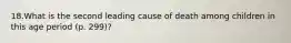 18.What is the second leading cause of death among children in this age period (p. 299)?