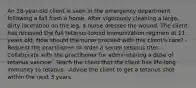 An 18-year-old client is seen in the emergency department following a fall from a horse. After vigorously cleaning a large, dirty laceration on the leg, a nurse dresses the wound. The client has received the full tetanus-toxoid immunization regimen at 11 years old. How should the nurse proceed with this client's care? -Request the practitioner to order a serum tetanus titer. -Collaborate with the practitioner for administering a dose of tetanus vaccine. -Teach the client that the client has life-long immunity to tetanus. -Advise the client to get a tetanus shot within the next 3 years.