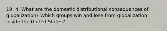 19: 4. What are the domestic distributional consequences of globalization? Which groups win and lose from globalization inside the United States?