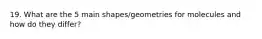 19. What are the 5 main shapes/geometries for molecules and how do they differ?