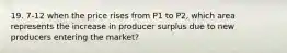 19. 7-12 when the price rises from P1 to P2, which area represents the increase in producer surplus due to new producers entering the market?