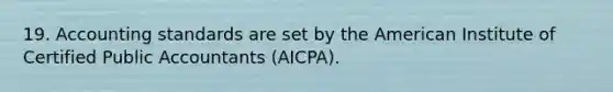 19. Accounting standards are set by the American Institute of Certified Public Accountants (AICPA).