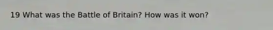 19 What was the Battle of Britain? How was it won?